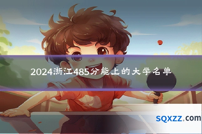 2024浙江485分能上的大学名单