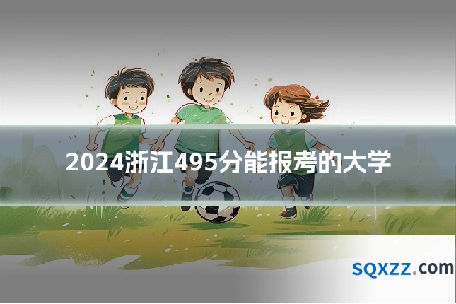 2024浙江495分能报考的大学