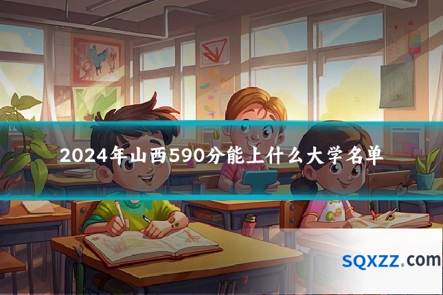 2024年山西590分能上什么大学名单