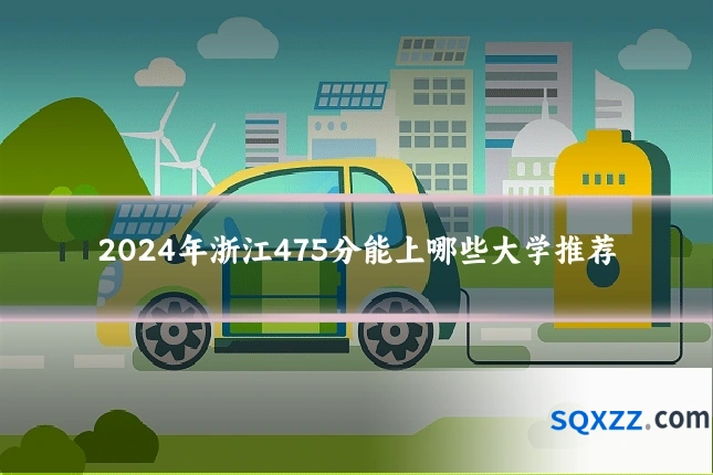 2024年浙江475分能上哪些大学推荐