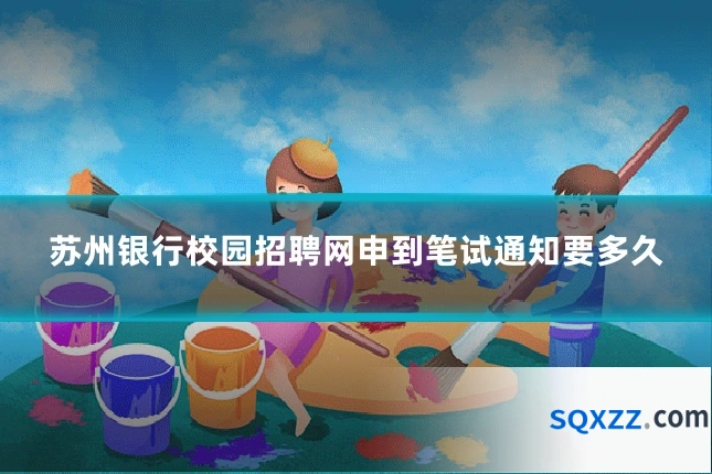 苏州银行校园招聘网申到笔试通知要多久