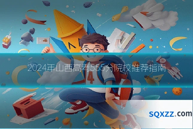 2024年山西高考555分院校推荐指南