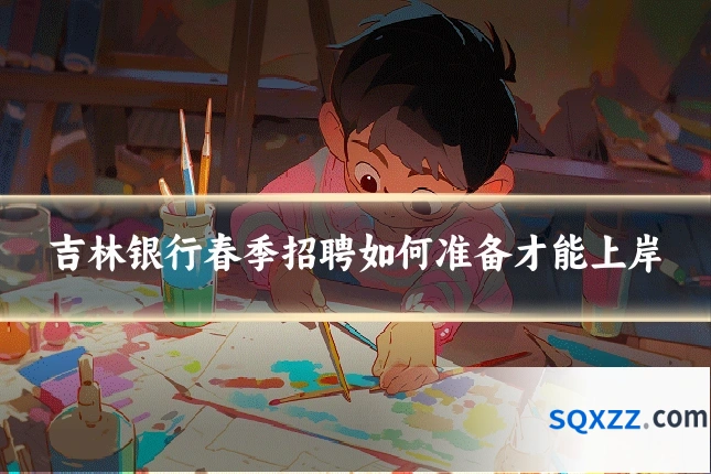 吉林银行春季招聘如何准备才能上岸