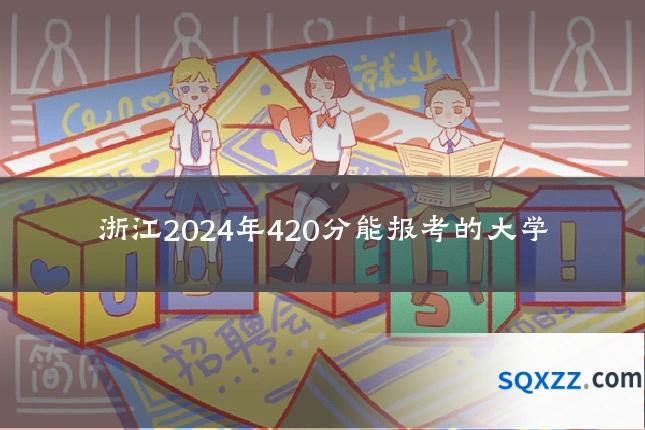 浙江2024年420分能报考的大学