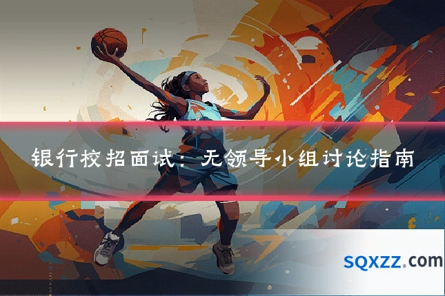 银行校招面试:无领导小组讨论指南