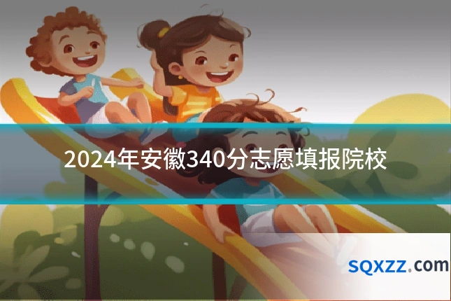 2024年安徽340分志愿填报院校