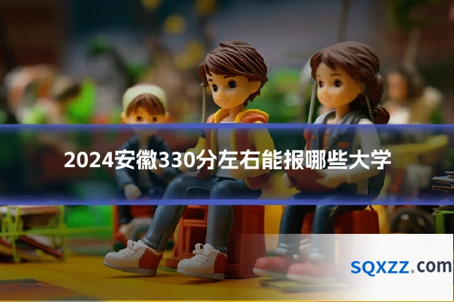 2024安徽330分左右能报哪些大学