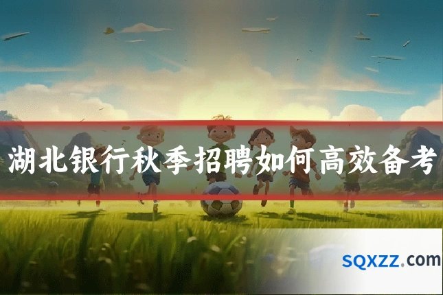 湖北银行秋季招聘如何高效备考