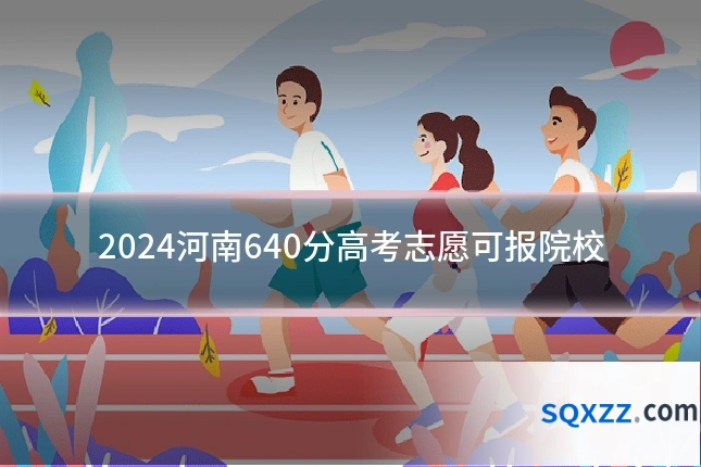 2024河南640分高考志愿可报院校