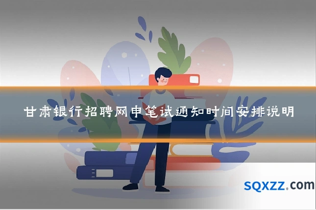 甘肃银行招聘网申笔试通知时间安排说明