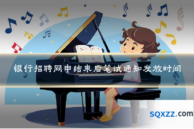 银行招聘网申结束后笔试通知发放时间