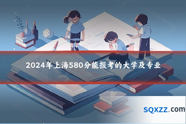 2024年上海580分能报考的大学及专业
