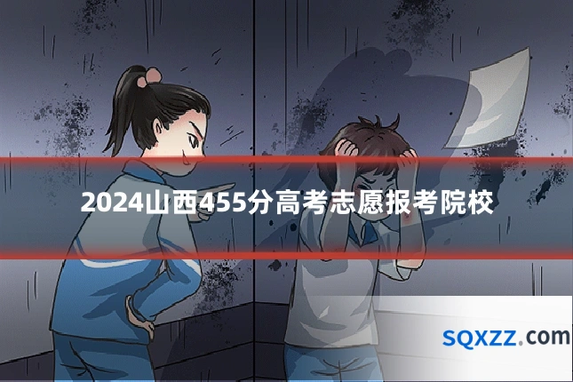 2024山西455分高考志愿报考院校