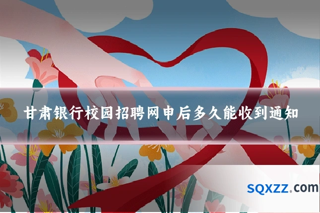 甘肃银行校园招聘网申后多久能收到通知
