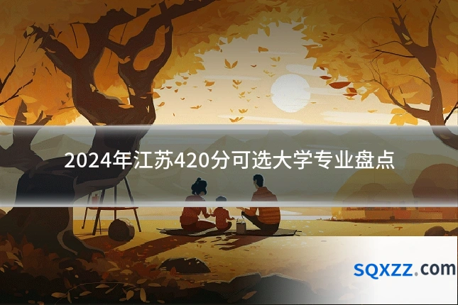 2024年江苏420分可选大学专业盘点