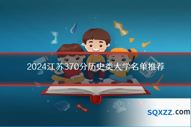 2024江苏370分历史类大学名单推荐