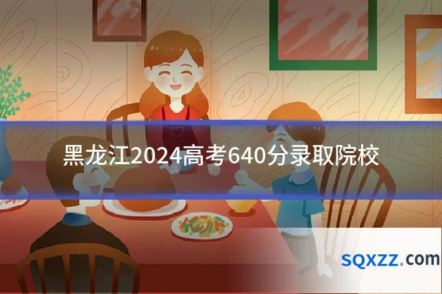 黑龙江2024高考640分录取院校