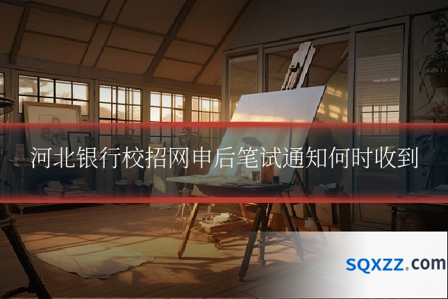 河北银行校招网申后笔试通知何时收到