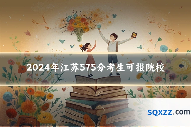 2024年江苏575分考生可报院校