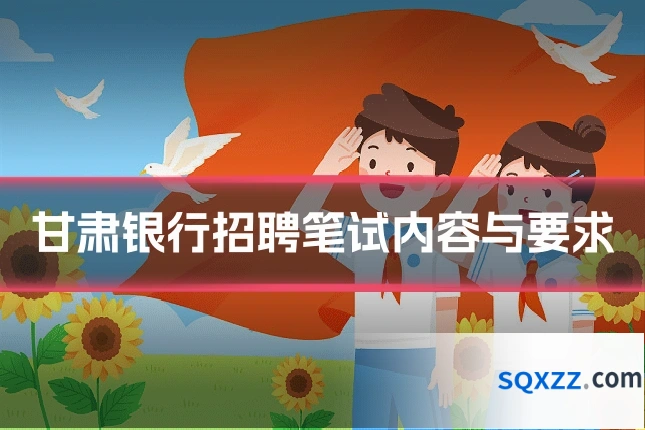 甘肃银行招聘笔试内容与要求