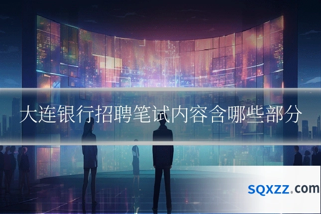 大连银行招聘笔试内容含哪些部分