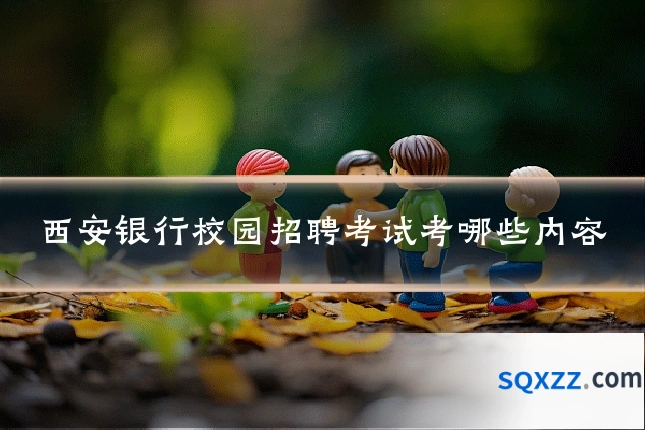 西安银行校园招聘考试考哪些内容