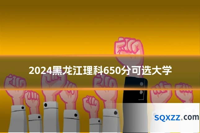2024黑龙江理科650分可选大学