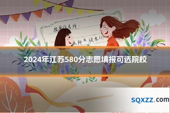 2024年江苏580分志愿填报可选院校