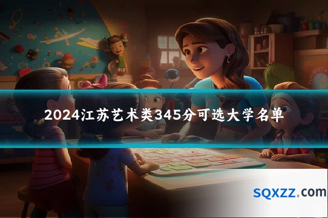 2024江苏艺术类345分可选大学名单