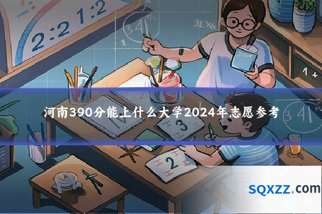 河南390分能上什么大学2024年志愿参考