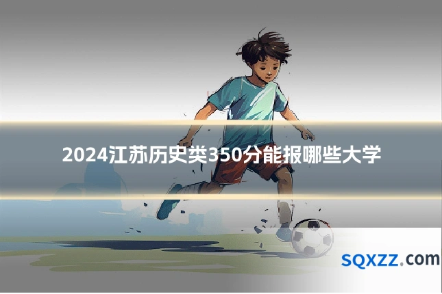 2024江苏历史类350分能报哪些大学
