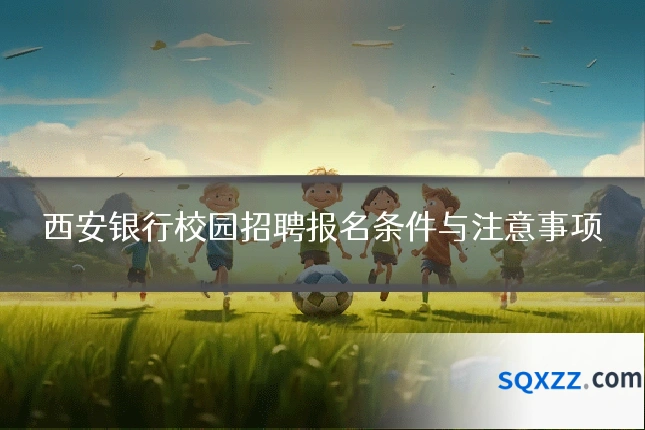 西安银行校园招聘报名条件与注意事项