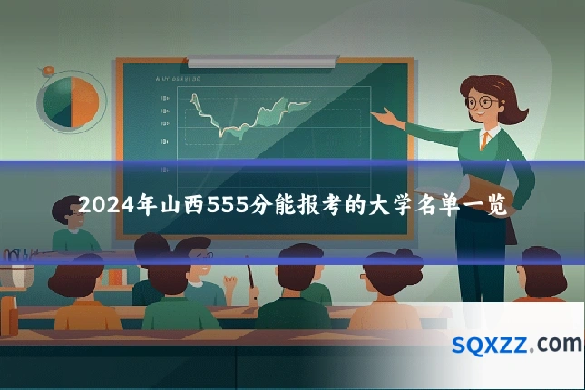 2024年山西555分能报考的大学名单一览