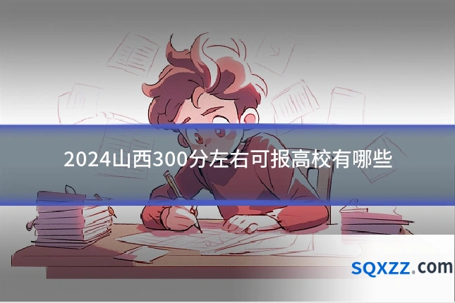 2024山西300分左右可报高校有哪些