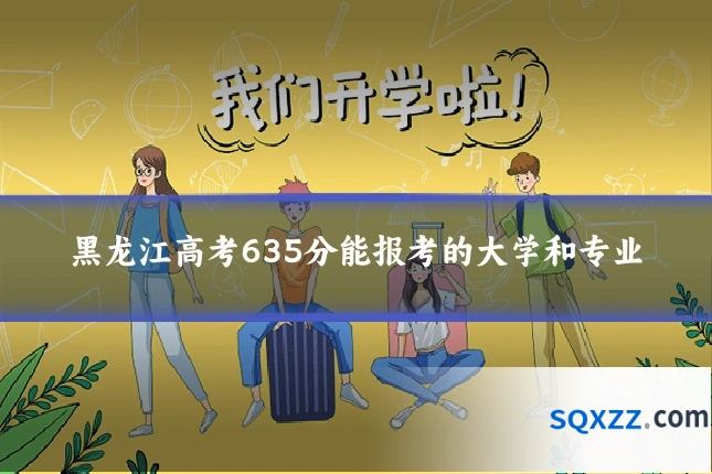 黑龙江高考635分能报考的大学和专业