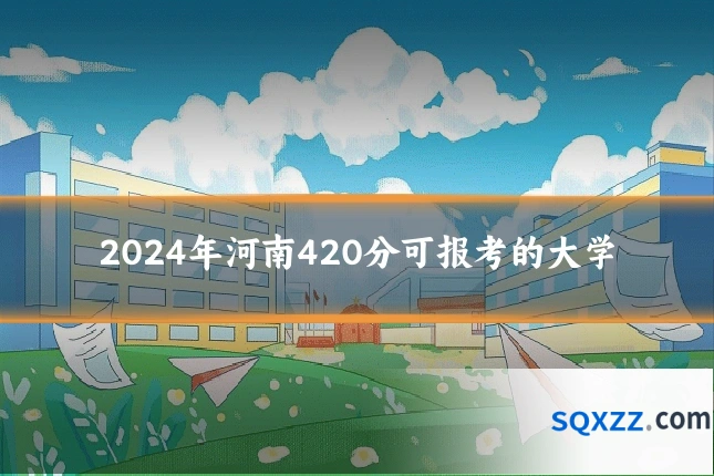 2024年河南420分可报考的大学