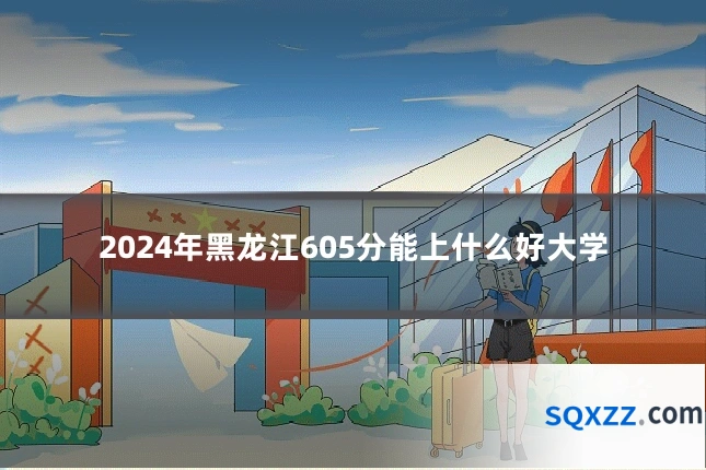 2024年黑龙江605分能上什么好大学