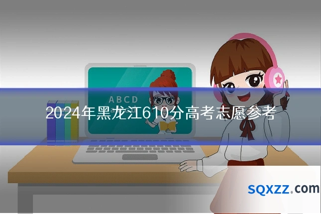 2024年黑龙江610分高考志愿参考