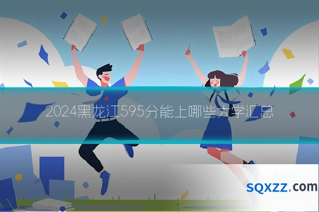 2024黑龙江595分能上哪些大学汇总