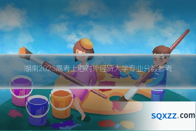 湖南2023高考上海对外经贸大学专业分数参考