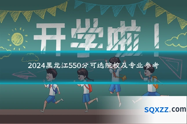 2024黑龙江550分可选院校及专业参考