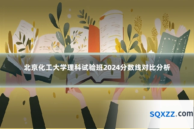 北京化工大学理科试验班2024分数线对比分析