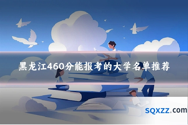 黑龙江460分能报考的大学名单推荐
