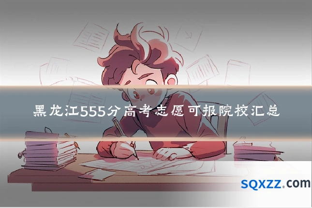 黑龙江555分高考志愿可报院校汇总