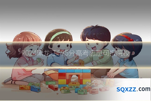 2024黑龙江595分高考志愿可报院校