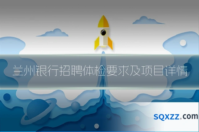 兰州银行招聘体检要求及项目详情