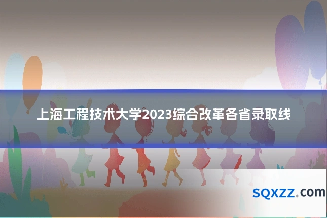 上海工程技术大学2023综合改革各省录取线