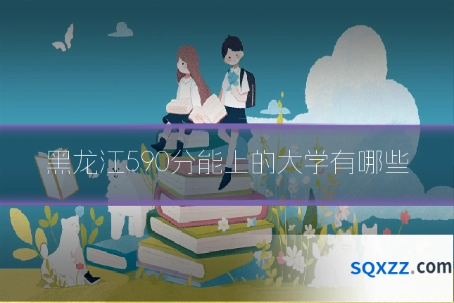 黑龙江590分能上的大学有哪些