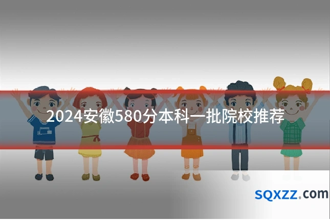 2024安徽580分本科一批院校推荐