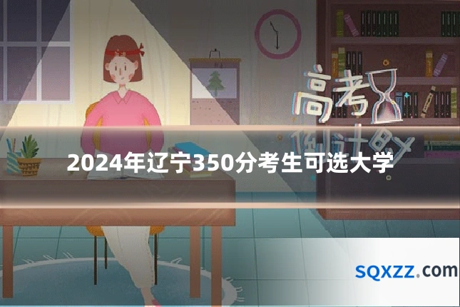 2024年辽宁350分考生可选大学